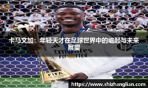 卡马文加：年轻天才在足球世界中的崛起与未来展望