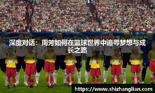 深度对话：周芳如何在篮球世界中追寻梦想与成长之路
