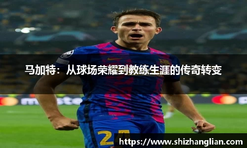 马加特：从球场荣耀到教练生涯的传奇转变